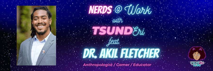 Nerds At Work w/ TsundEri: Gaming and Blackness with Dr. Akil&nbsp;Fletcher